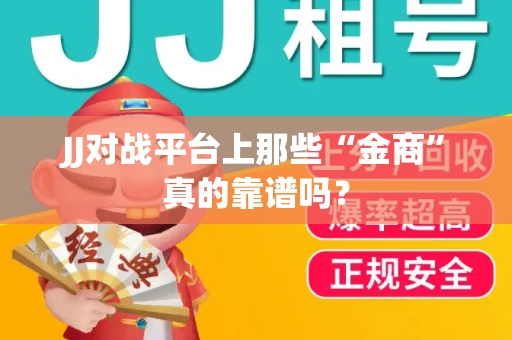 JJ对战平台上那些“金商”真的靠谱吗？